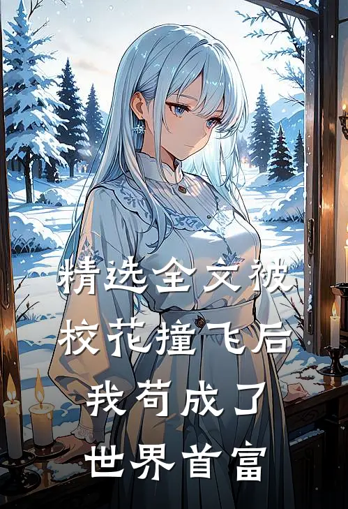 精选全文被校花撞飞后，我苟成了世界首富