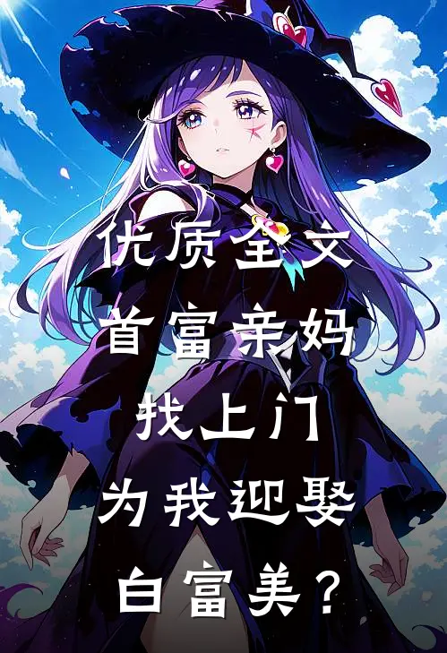 优质全文首富亲妈找上门，为我迎娶白富美？