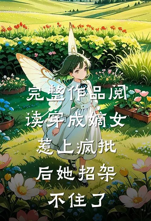 完整作品阅读穿成嫡女，惹上疯批后她招架不住了