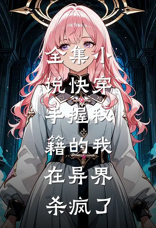 全集小说快穿：手握秘籍的我，在异界杀疯了