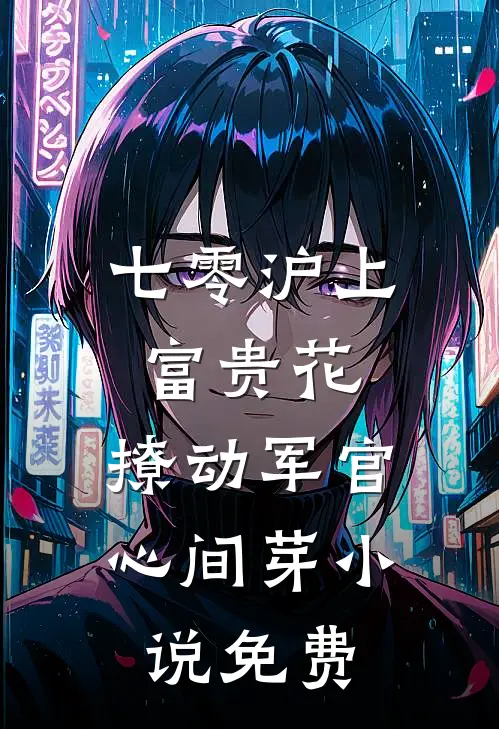 七零沪上富贵花，撩动军官心间芽小说免费