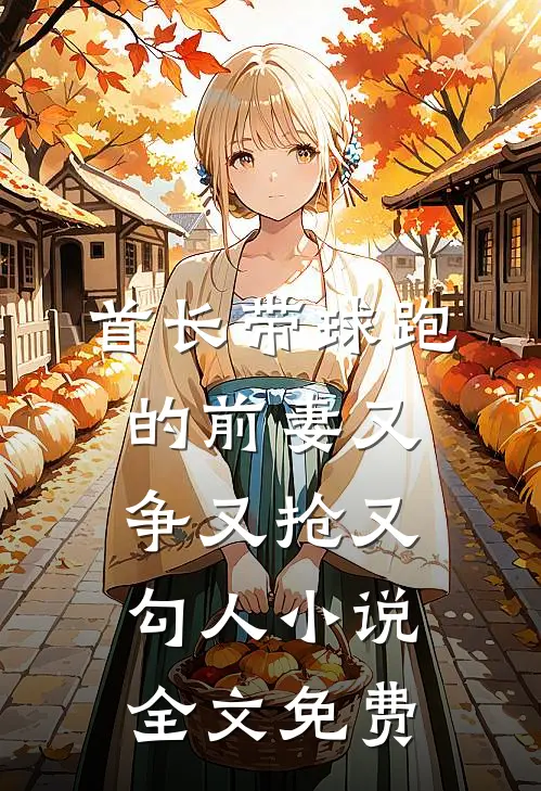 首长带球跑的前妻又争又抢又勾人小说全文免费