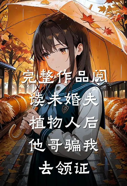 完整作品阅读未婚夫植物人后，他哥骗我去领证