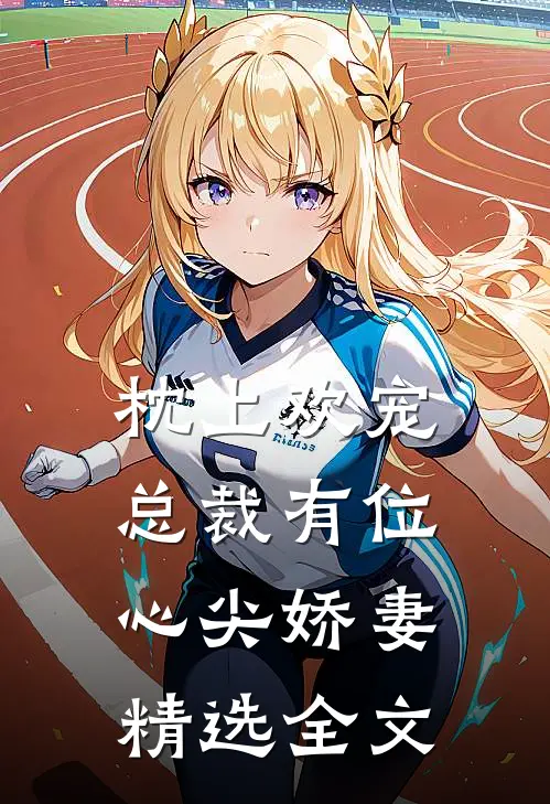 枕上欢宠：总裁有位心尖娇妻精选全文