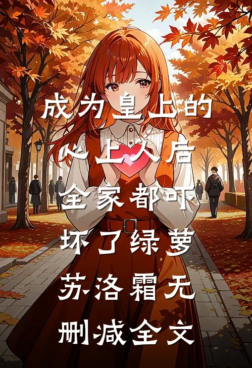 成为皇上的心上人后，全家都吓坏了绿萝苏洛霜无删减全文