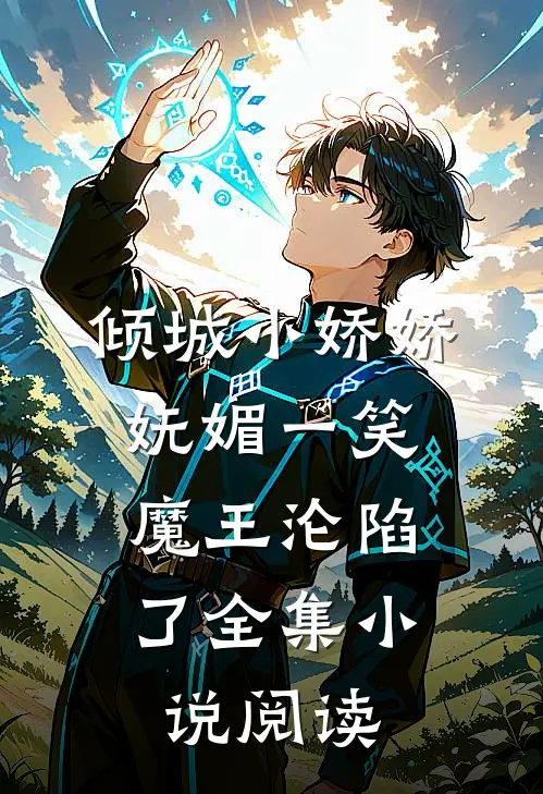 倾城小娇娇妩媚一笑，魔王沦陷了全集小说阅读