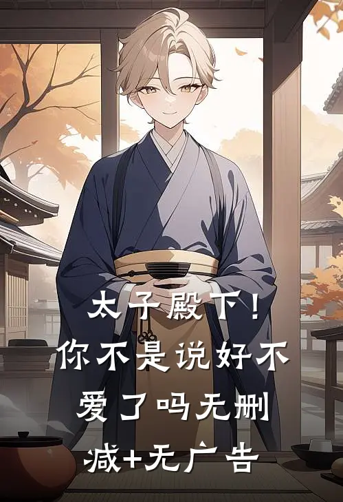 太子殿下！你不是说好不爱了吗无删减+无广告