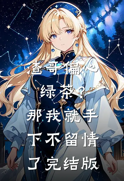 渣哥偏心绿茶？那我就手下不留情了完结版