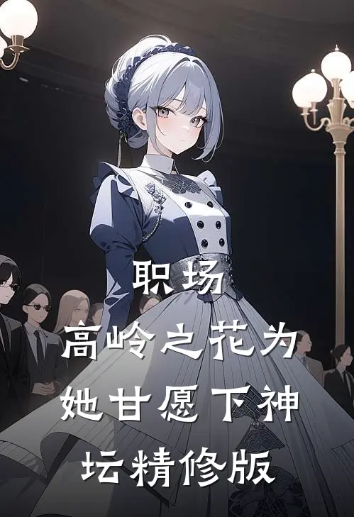 职场：高岭之花为她甘愿下神坛精修版
