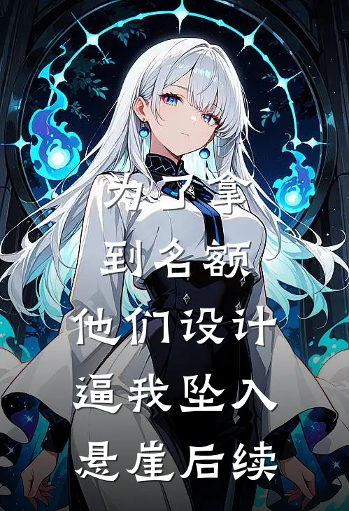 为了拿到名额，他们设计逼我坠入悬崖后续