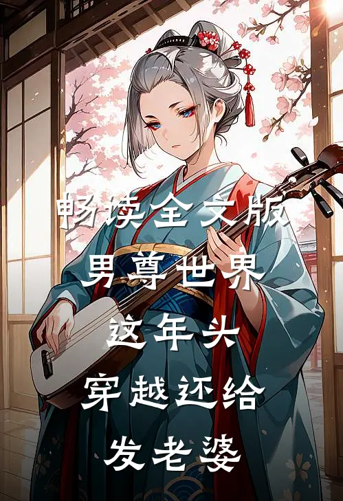 畅读全文版男尊世界：这年头，穿越还给发老婆