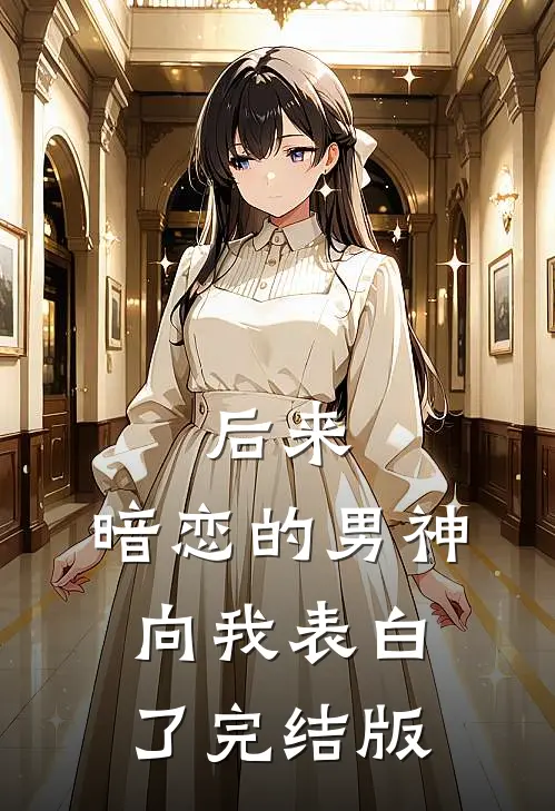 后来，暗恋的男神向我表白了完结版