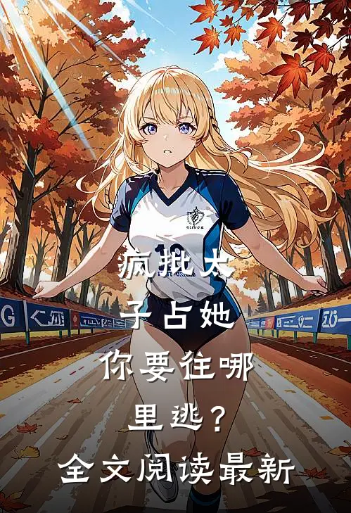 疯批太子占她，你要往哪里逃？全文阅读最新