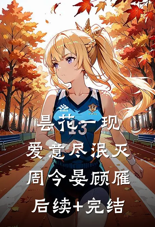 昙花一现，爱意尽泯灭周今晏顾雁后续+完结