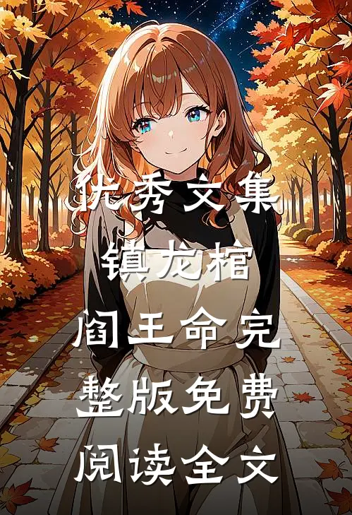 优秀文集镇龙棺,阎王命完整版免费阅读全文