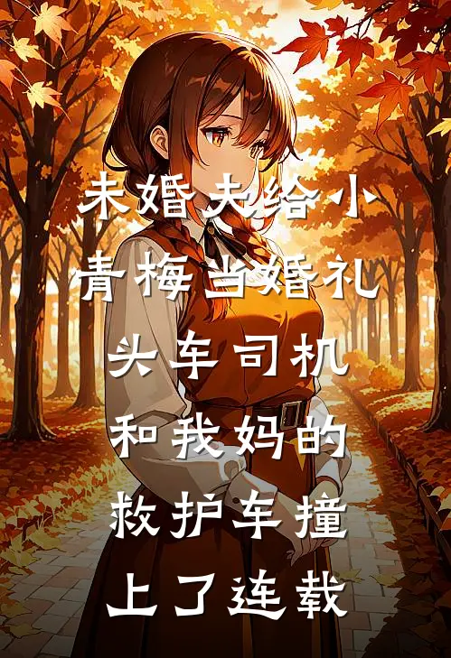 未婚夫给小青梅当婚礼头车司机，和我妈的救护车撞上了连载