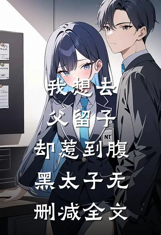 我想去父留子，却惹到腹黑太子无删减全文