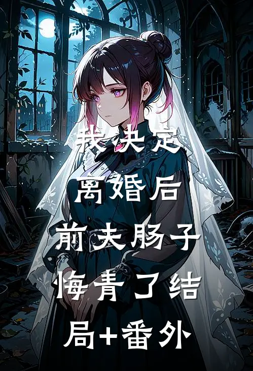 我决定离婚后，前夫肠子悔青了结局+番外