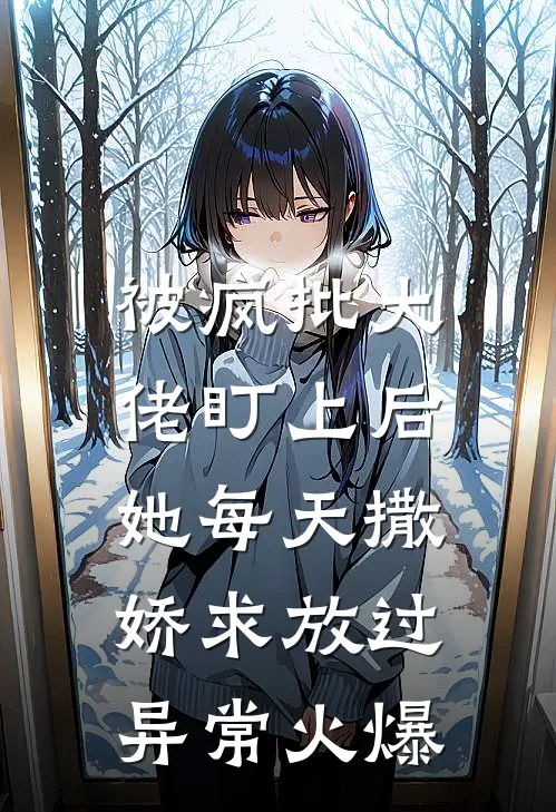 被疯批大佬盯上后，她每天撒娇求放过异常火爆