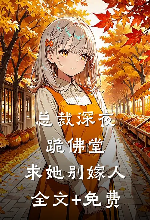 总裁深夜跪佛堂：求她别嫁人全文+免费