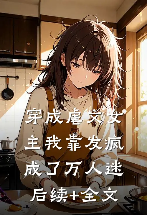 穿成虐文女主我靠发疯成了万人迷后续+全文