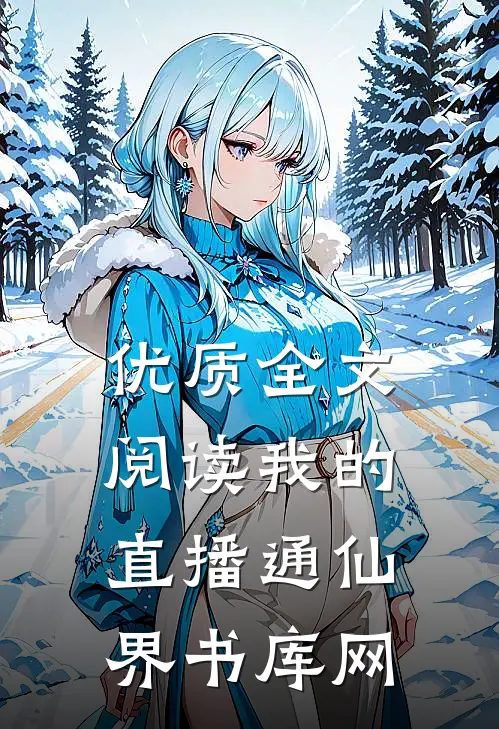 优质全文阅读我的直播通仙界书库网