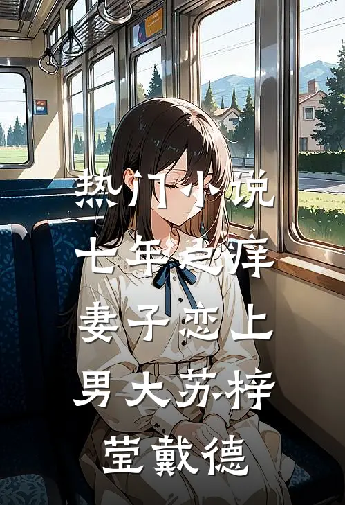 热门小说七年之痒，妻子恋上男大苏梓莹戴德