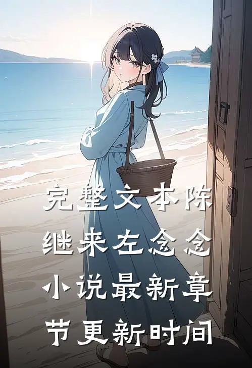 完整文本陈继来左念念小说最新章节更新时间