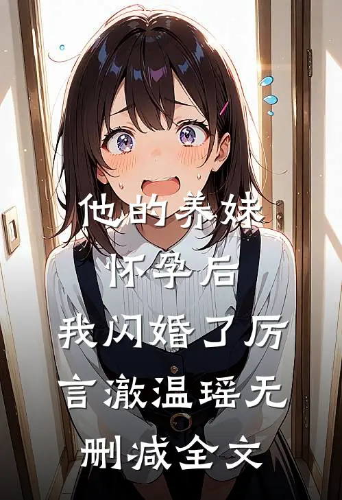 他的养妹怀孕后，我闪婚了厉言澈温瑶无删减全文