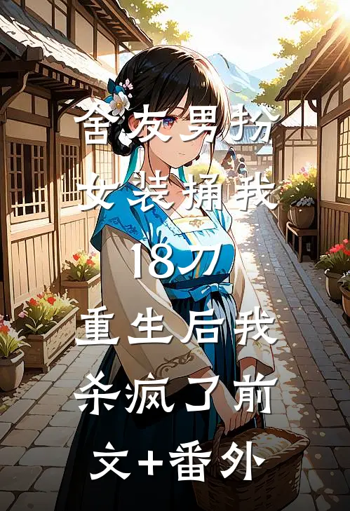 舍友男扮女装捅我18刀，重生后我杀疯了前文+番外