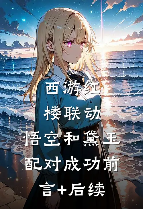 西游红楼联动，悟空和黛玉配对成功前言+后续