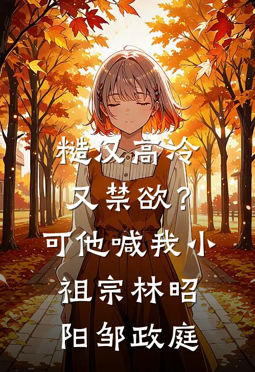 糙汉高冷又禁欲？可他喊我小祖宗林昭阳邹政庭