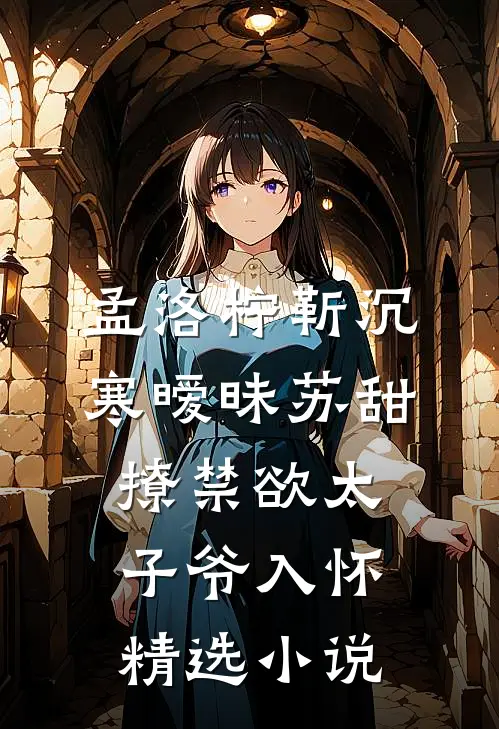 孟洛柠靳沉寒暧昧苏甜:撩禁欲太子爷入怀精选小说