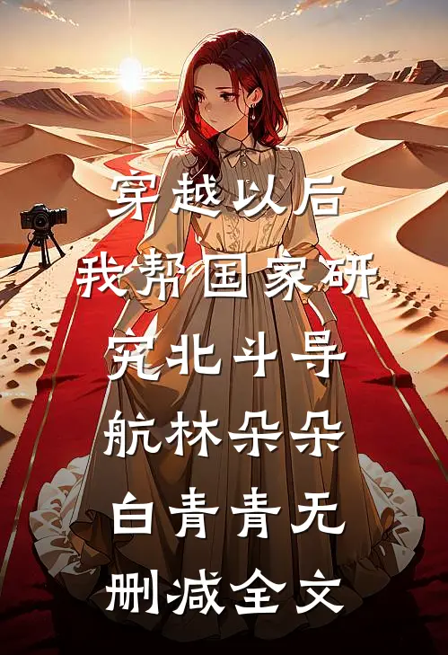 穿越以后，我帮国家研究北斗导航林朵朵白青青无删减全文