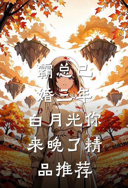 霸总已婚三年，白月光你来晚了精品推荐