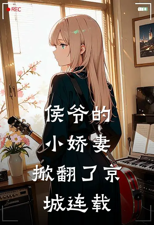 侯爷的小娇妻，掀翻了京城连载