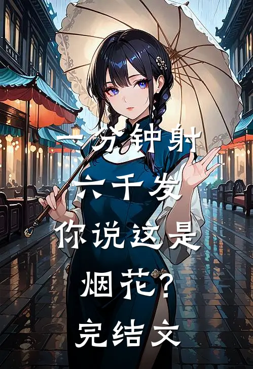 一分钟射六千发，你说这是烟花？完结文