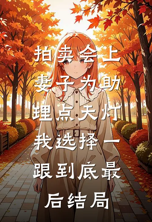拍卖会上妻子为助理点天灯，我选择一跟到底最后结局