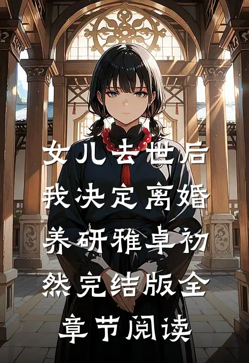 《女儿去世后，我决定离婚》养研雅卓初然完结版全章节阅读
