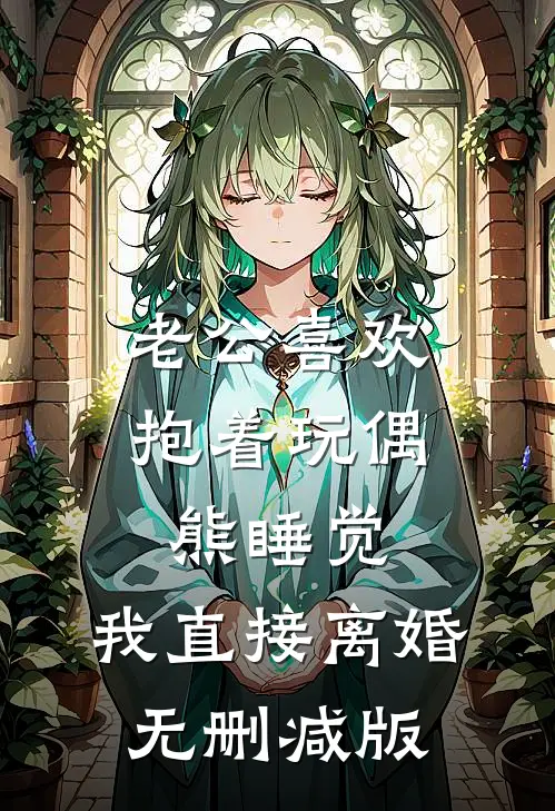 老公喜欢抱着玩偶熊睡觉，我直接离婚无删减版