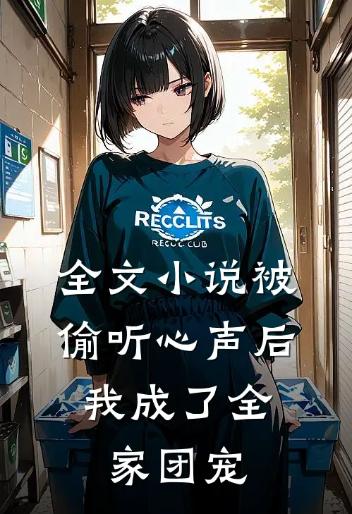 全文小说被偷听心声后，我成了全家团宠