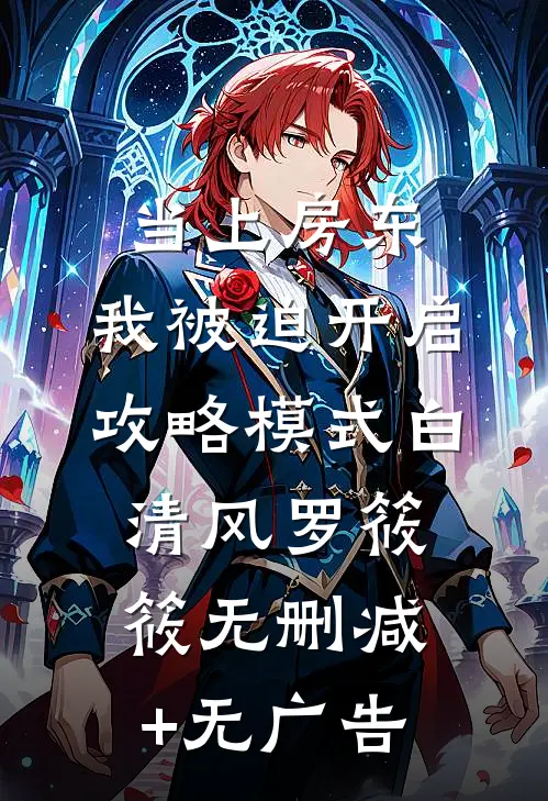 当上房东，我被迫开启攻略模式白清风罗筱筱无删减+无广告