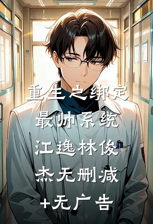 重生之绑定最帅系统江逸林俊杰无删减+无广告