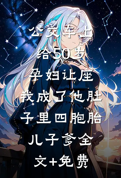 公交车上给50岁孕妇让座，我成了他肚子里四胞胎儿子爹全文+免费