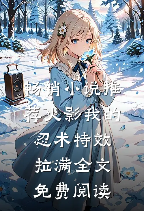 畅销小说推荐火影我的忍术特效拉满全文免费阅读