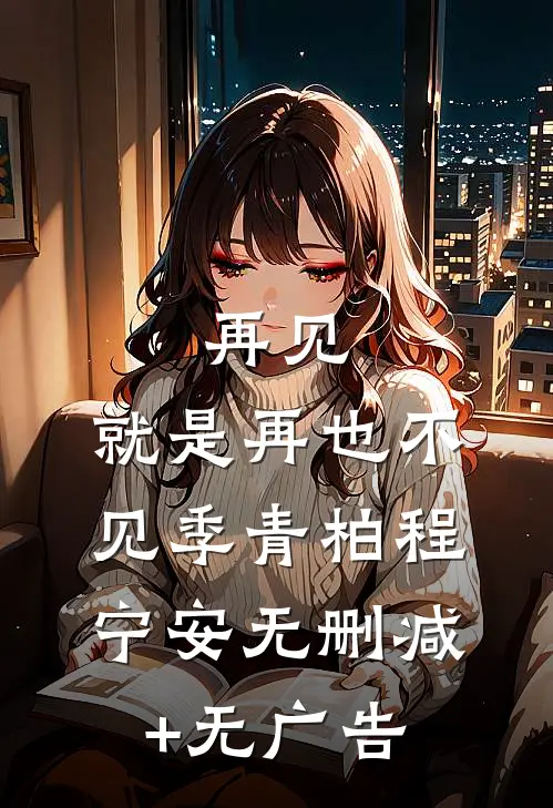再见，就是再也不见季青柏程宁安无删减+无广告