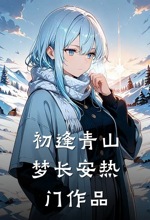 初逢青山梦长安热门作品