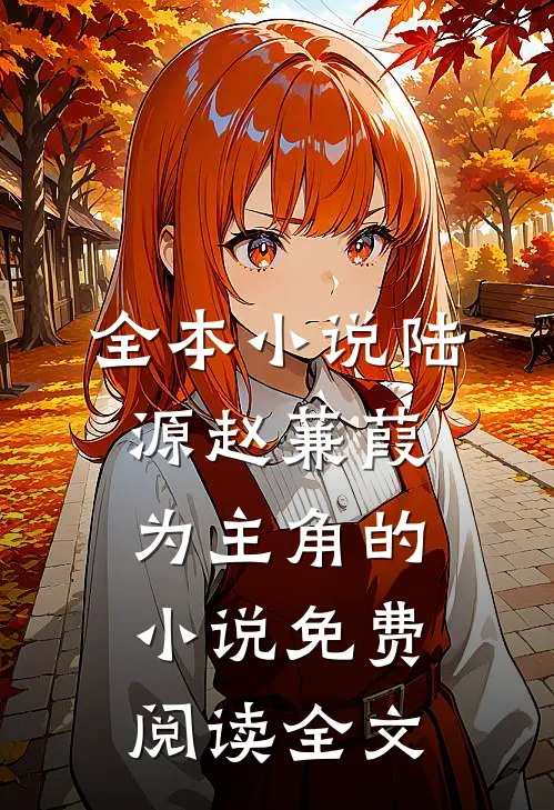 全本小说陆源赵蒹葭为主角的小说免费阅读全文