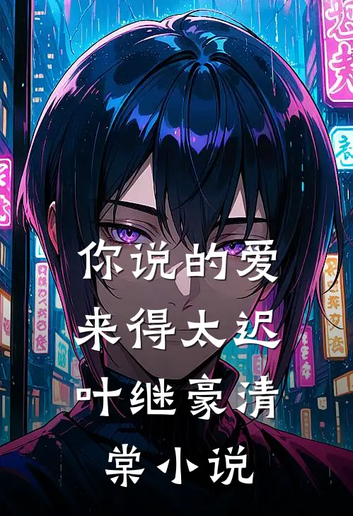 你说的爱，来得太迟叶继豪清棠小说