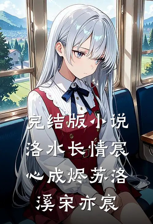 完结版小说洛水长情宸心成烬苏洛溪宋亦宸
